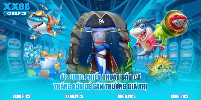 Áp dụng chiến thuật bắn cá thắng lớn để săn thưởng giá trị