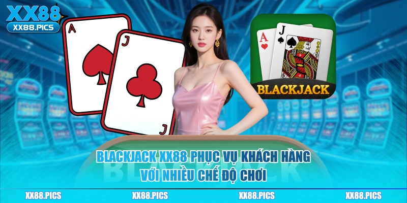  Blackjack XX88 phục vụ khách hàng với nhiều chế độ chơi 