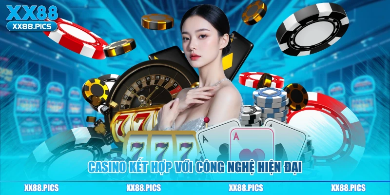 Casino kết hợp với công nghệ hiện đại