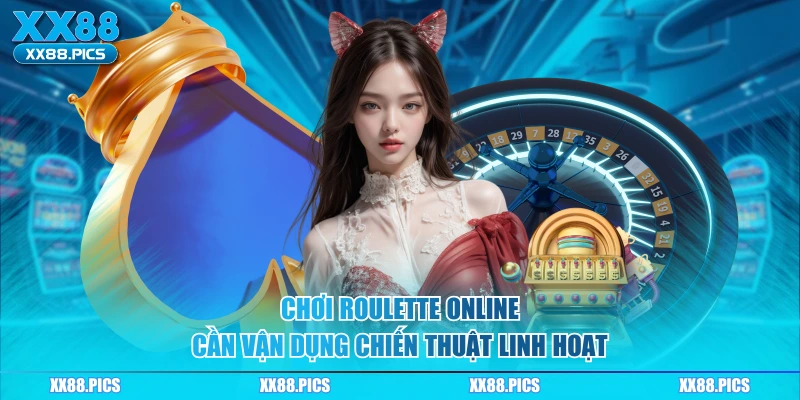 Chơi roulette online cần vận dụng chiến thuật linh hoạt