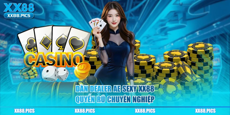 Dàn dealer ae sexy XX88 quyến rũ chuyên nghiệp
