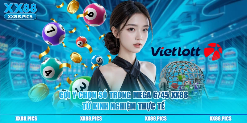 Gợi ý chọn số trong Mega 6/45 XX88 từ kinh nghiệm thực tế