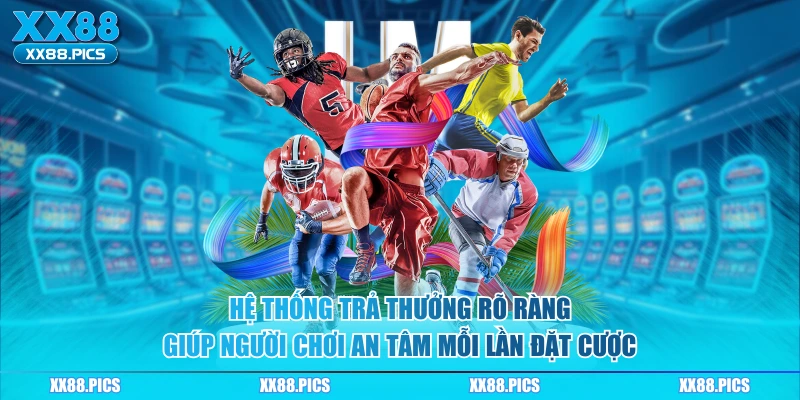 Hệ thống trả thưởng rõ ràng giúp người chơi an tâm mỗi lần đặt cược