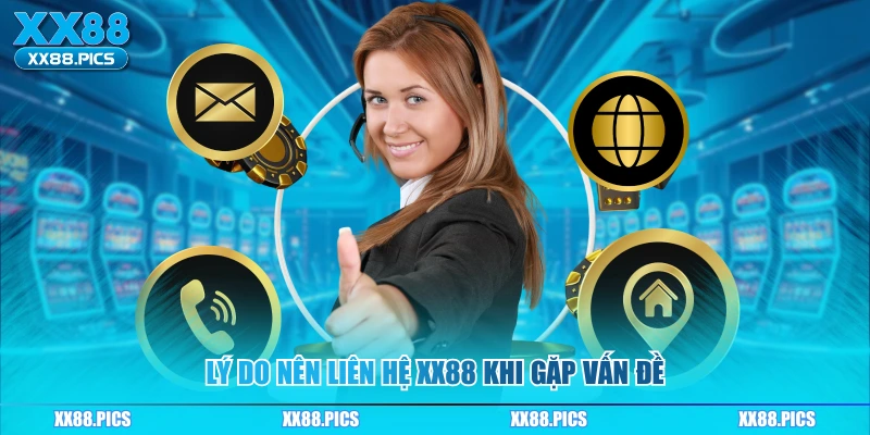 Lý do nên liên hệ XX88 khi gặp vấn đề