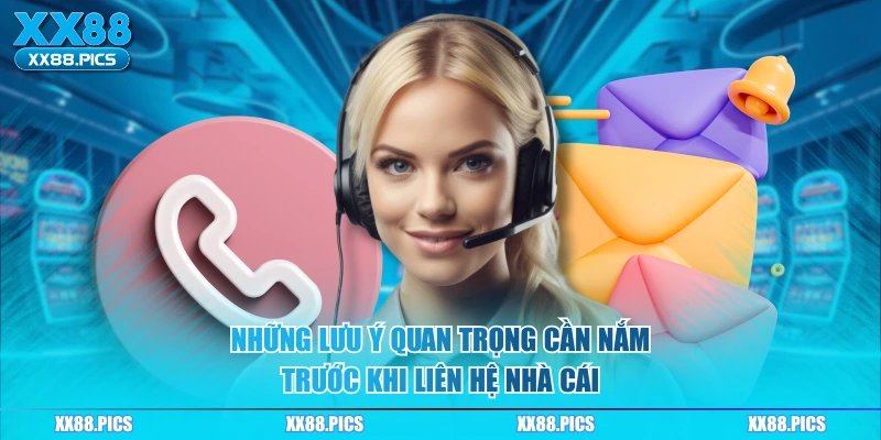 Những lưu ý quan trọng cần nắm trước khi liên hệ nhà cái