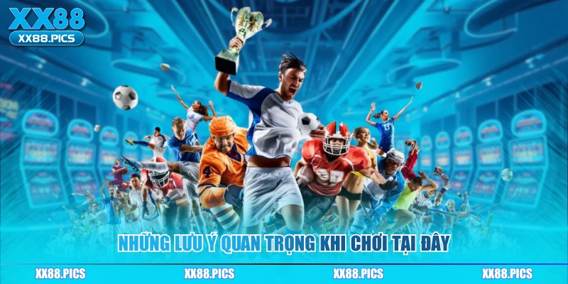 Những lưu ý quan trọng khi chơi tại đây