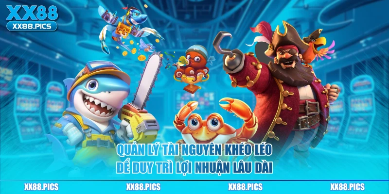 Quản lý tài nguyên khéo léo để duy trì lợi nhuận lâu dài