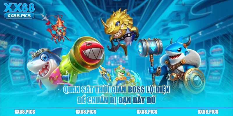 Quan sát thời gian boss lộ diện để chuẩn bị đạn đầy đủ