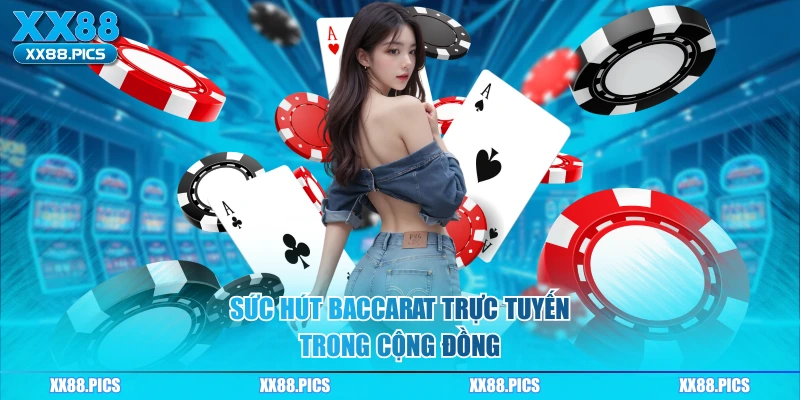 Sức hút baccarat trực tuyến trong cộng đồng