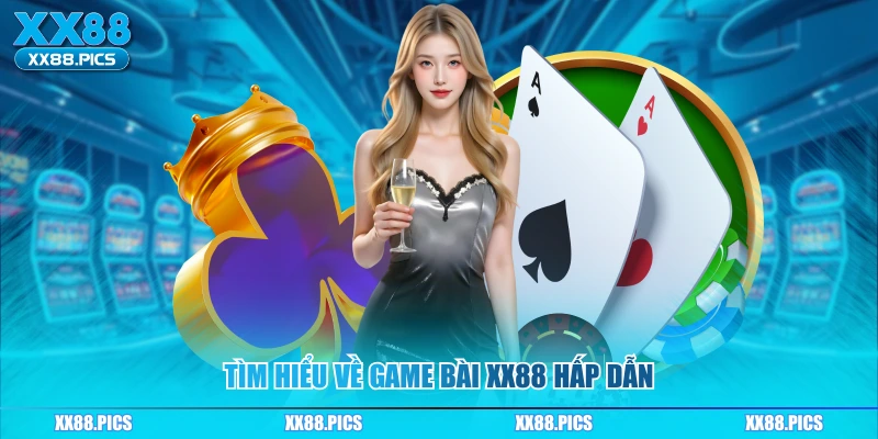 Tìm hiểu về game bài XX88 hấp dẫn