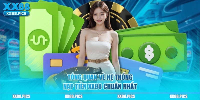 Tổng quan về hệ thống nạp tiền XX88 chuẩn nhất