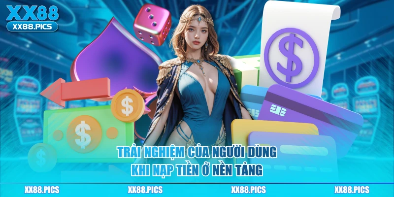 Trải nghiệm của người dùng khi nạp tiền ở nền tảng