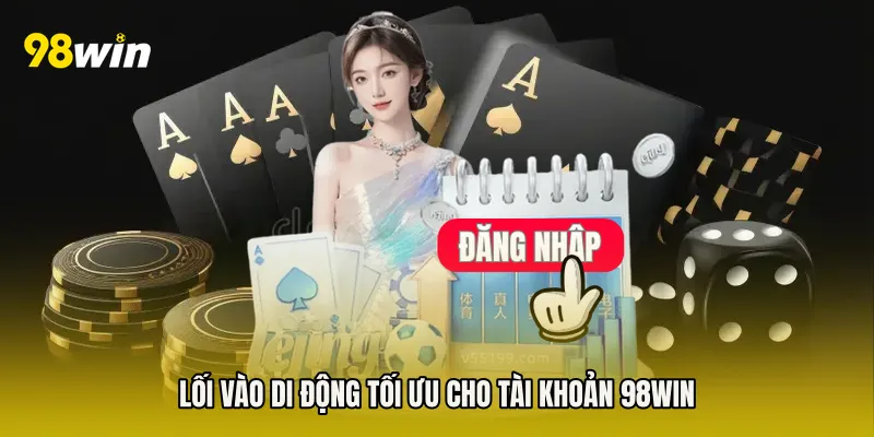 Lối vào di động tối ưu cho tài khoản 98win